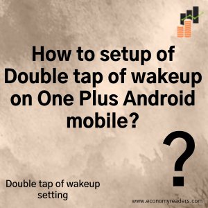 How to setup of Double tap of wakeup on One Plus Android mobile?